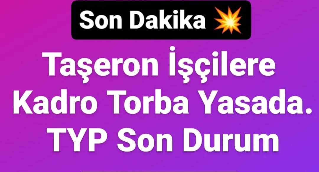 Taşeron işçilere kadro torba yasada. TYP son durum