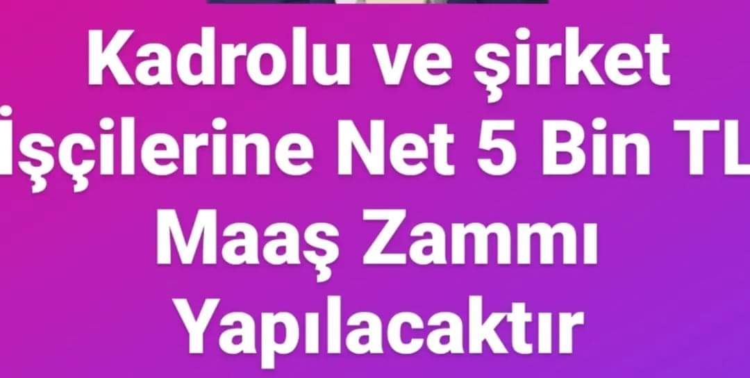 Kadrolu ve şirket işçilerine net 5 Bin TL Maaş Zammı Yapılacaktır